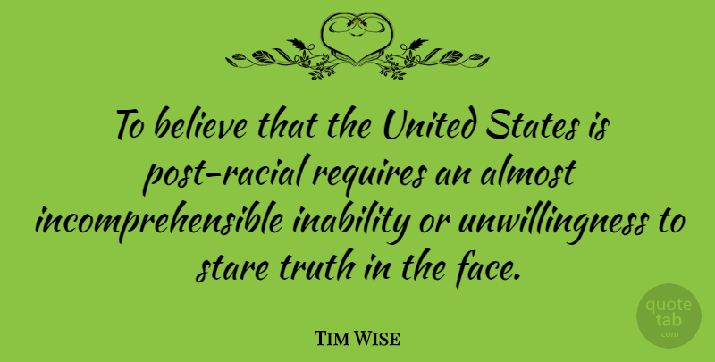 Tim Wise Quote About Believe, Inability, Requires, Stare, States: To Believe That The United...