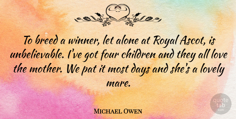 Michael Owen Quote About Alone, Breed, Children, Days, Four: To Breed A Winner Let...