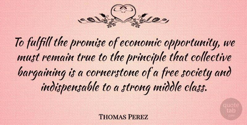 Thomas Perez Quote About Bargaining, Collective, Economic, Fulfill, Middle: To Fulfill The Promise Of...