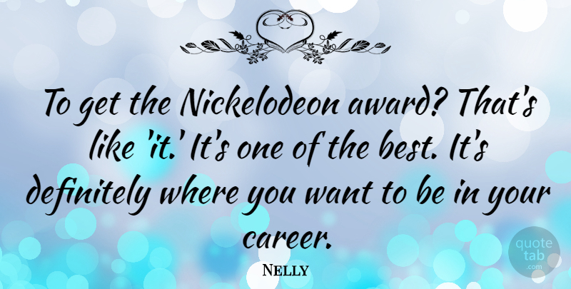 Nelly Quote About Best, Definitely: To Get The Nickelodeon Award...