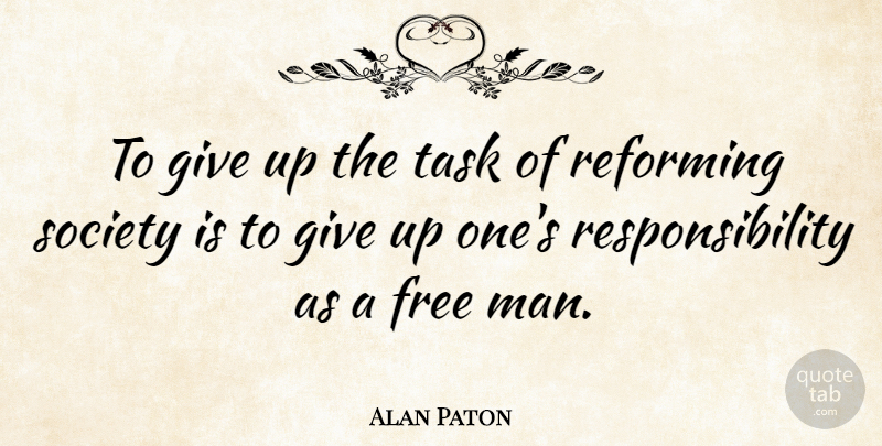 Alan Paton Quote About Giving Up, Responsibility, Men: To Give Up The Task...