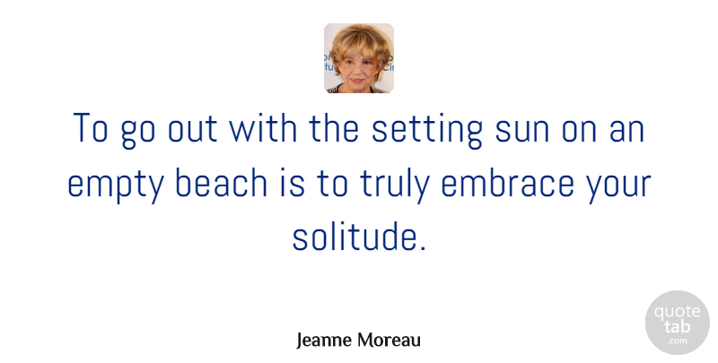 Jeanne Moreau Quote About Beach, Ocean, Sea: To Go Out With The...