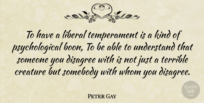 Peter Gay Quote About Able, Kind, Psychological: To Have A Liberal Temperament...
