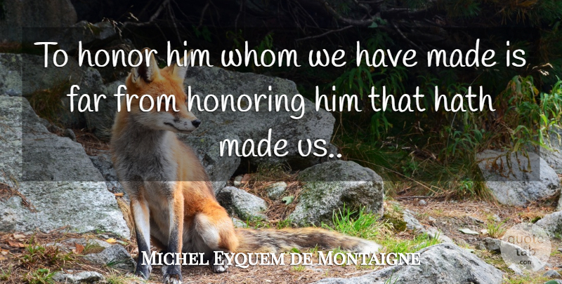 Michel de Montaigne Quote About God, Honor, Religion: To Honor Him Whom We...
