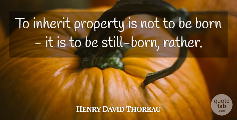 Henry David Thoreau Quote About Educational, Inheritance, Born: To Inherit Property Is Not...
