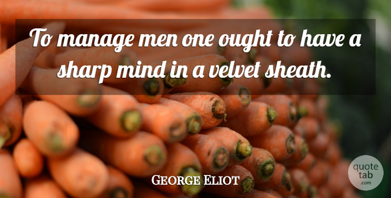 George Eliot Quote About Inspirational, Men, Mind: To Manage Men One Ought...