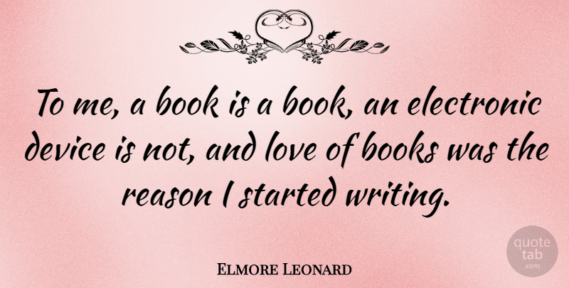 Elmore Leonard Quote About Book, Writing, And Love: To Me A Book Is...