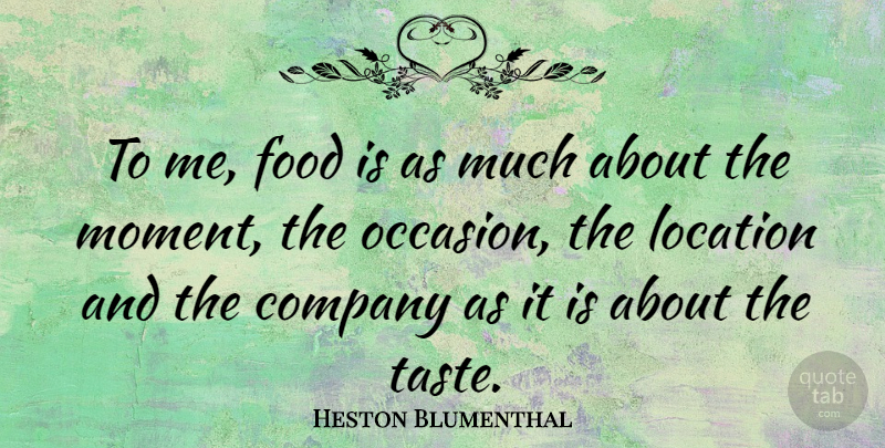 Heston Blumenthal Quote About Company, Food, Location: To Me Food Is As...