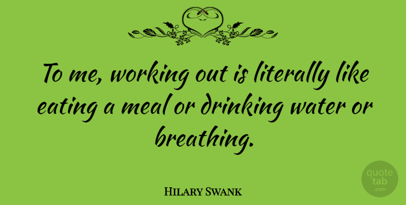 Hilary Swank Quote About Drinking, Breathing, Work Out: To Me Working Out Is...