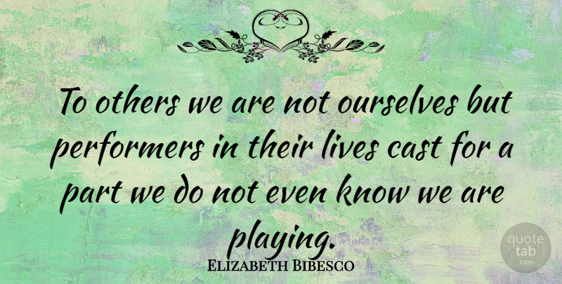 Elizabeth Bibesco Quote About Cast, Performers: To Others We Are Not...