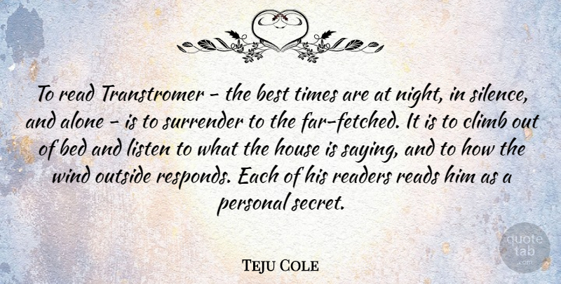 Teju Cole Quote About Alone, Bed, Best, Climb, House: To Read Transtromer The Best...