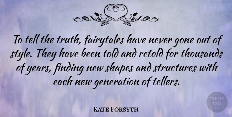 Kate Forsyth Quote About Finding, Gone, Shapes, Structures, Thousands: To Tell The Truth Fairytales...
