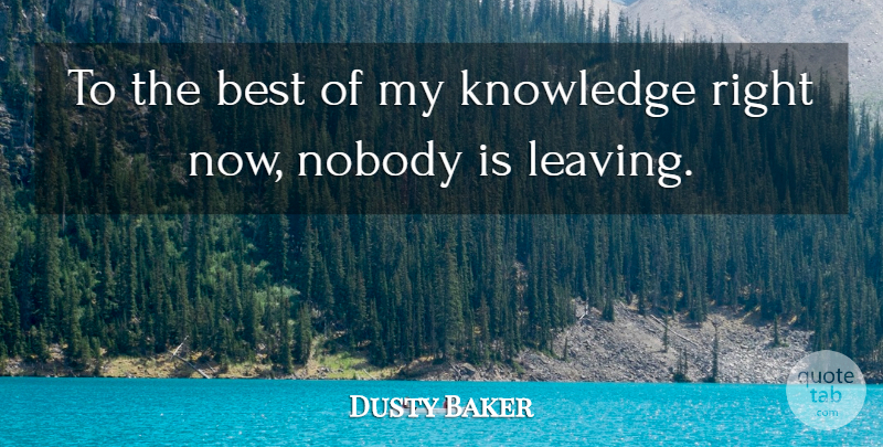 Dusty Baker Quote About Best, Knowledge, Nobody: To The Best Of My...