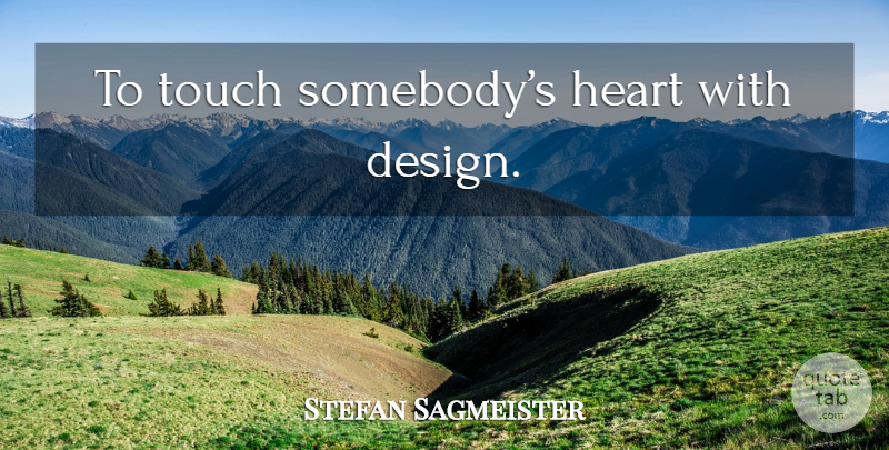 Stefan Sagmeister Quote About Heart, Design: To Touch Somebodys Heart With...