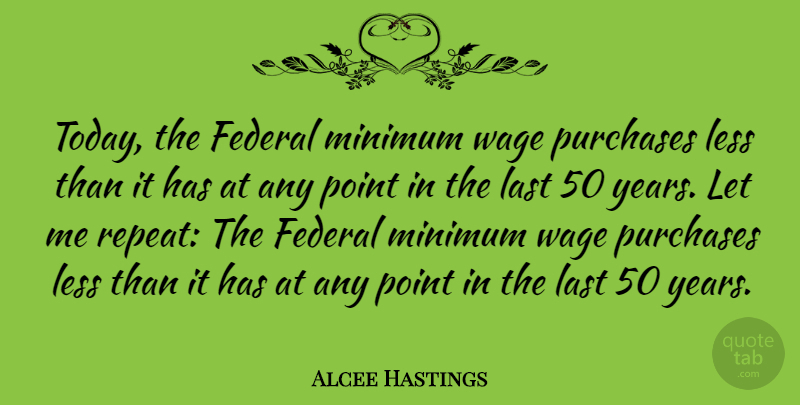 Alcee Hastings Quote About Federal, Last, Less, Minimum, Purchases: Today The Federal Minimum Wage...