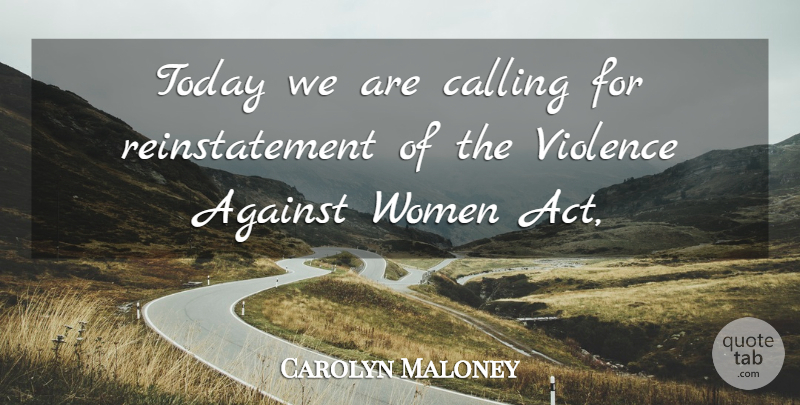 Carolyn Maloney Quote About Against, Calling, Today, Violence, Women: Today We Are Calling For...