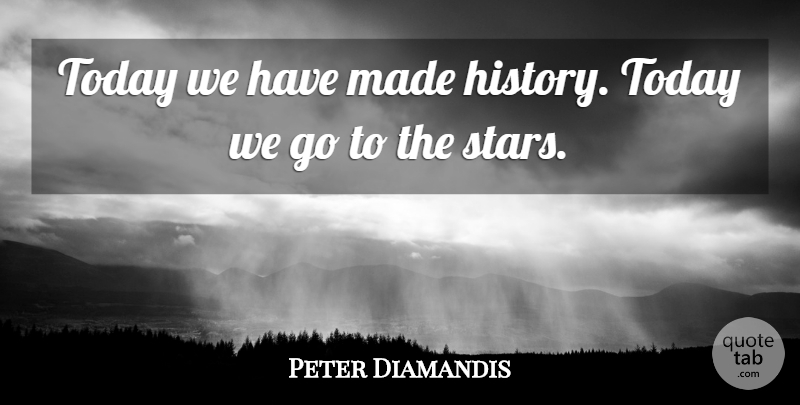 Peter Diamandis Quote About Today: Today We Have Made History...