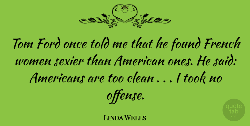 Linda Wells Quote About French Woman, Clean, Said: Tom Ford Once Told Me...