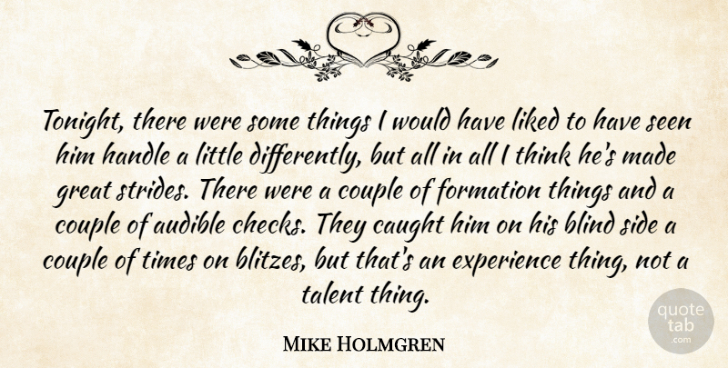 Mike Holmgren Quote About Blind, Caught, Couple, Experience, Great: Tonight There Were Some Things...