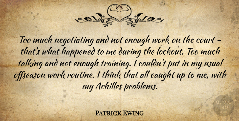 Patrick Ewing Quote About Achilles, Caught, Court, Happened, Talking: Too Much Negotiating And Not...
