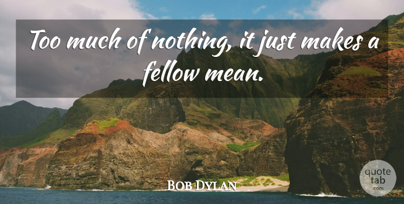 Bob Dylan Quote About Revenge, Mean, Too Much: Too Much Of Nothing It...