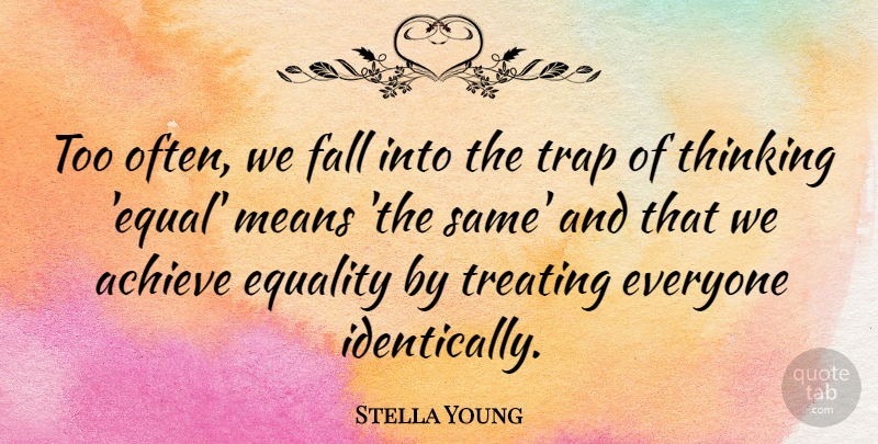 Stella Young Quote About Equality, Fall, Means, Trap, Treating: Too Often We Fall Into...