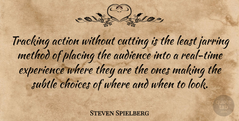 Steven Spielberg Quote About Real, Cutting, Choices: Tracking Action Without Cutting Is...