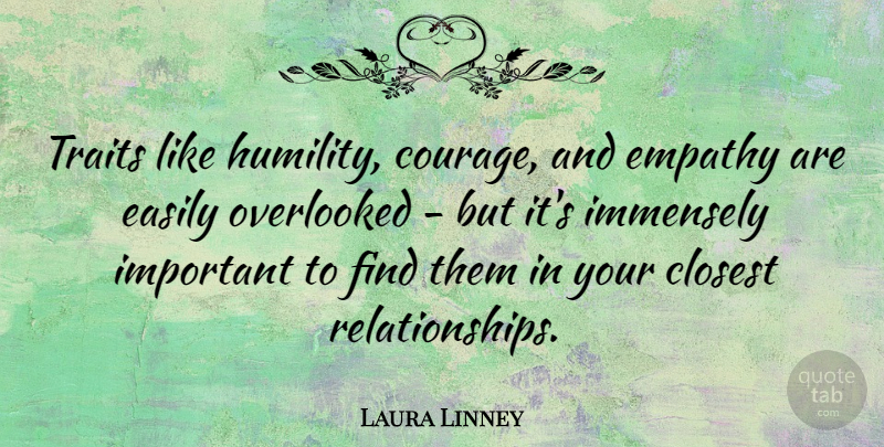 Laura Linney Quote About Courage, Humility, Empathy: Traits Like Humility Courage And...