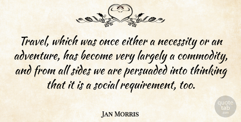 Jan Morris Quote About Adventure, Thinking, Requirements: Travel Which Was Once Either...