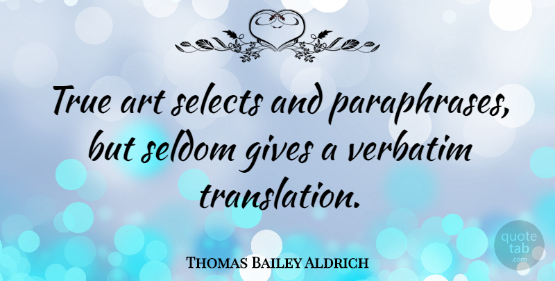 Thomas Bailey Aldrich Quote About Art, Generosity, Giving: True Art Selects And Paraphrases...