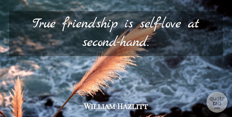 William Hazlitt Quote About Friendship, True Friend, Hands: True Friendship Is Self Love...