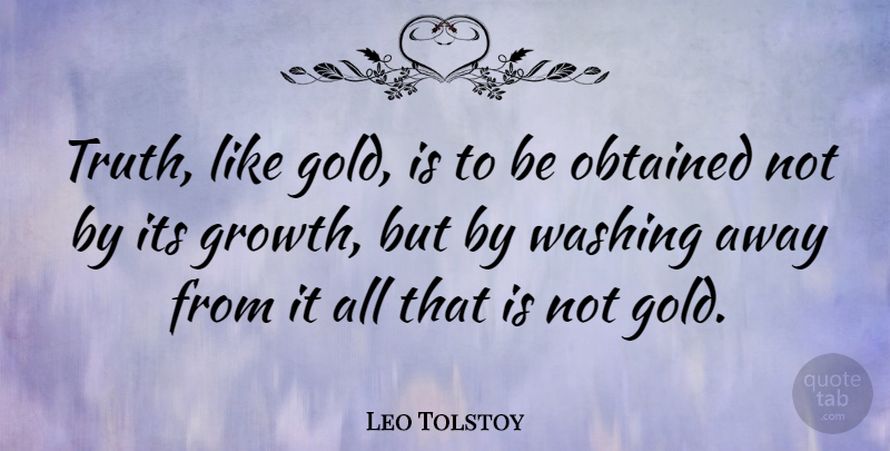 Leo Tolstoy Quote About Inspirational, Trust, Spiritual: Truth Like Gold Is To...