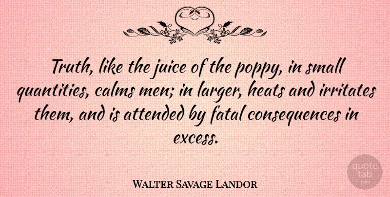 Walter Savage Landor Quote About Men, Excess, Poppies: Truth Like The Juice Of...