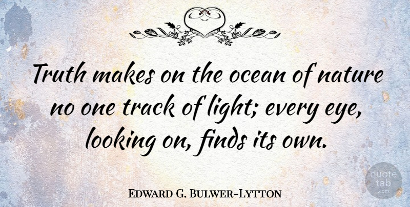 Edward G. Bulwer-Lytton Quote About Finds, Looking, Nature, Ocean, Track: Truth Makes On The Ocean...