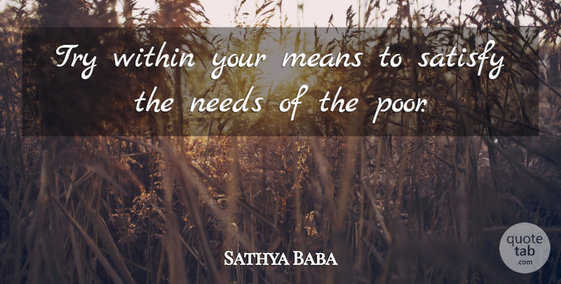 Sathya Baba Quote About Means, Needs, Satisfy, Within: Try Within Your Means To...