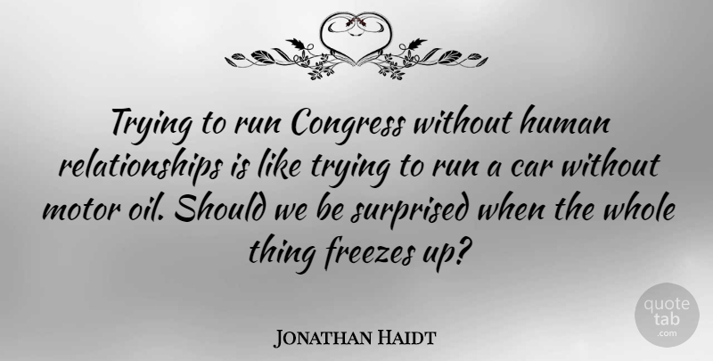 Jonathan Haidt Quote About Running, Oil, Car: Trying To Run Congress Without...
