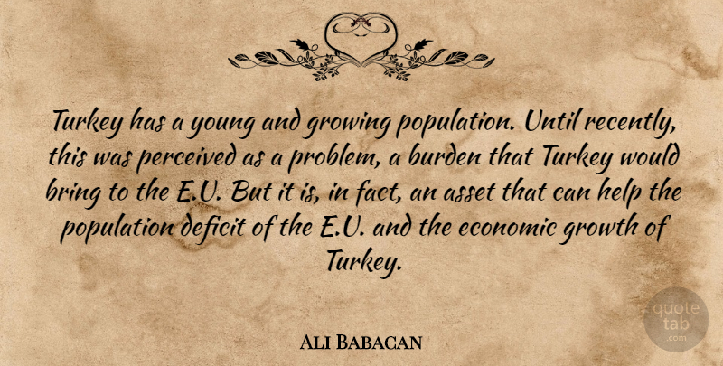 Ali Babacan Quote About Asset, Bring, Burden, Deficit, Economic: Turkey Has A Young And...