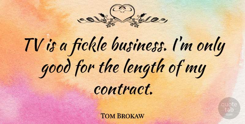 Tom Brokaw Quote About Fake People, Fickle, Tvs: Tv Is A Fickle Business...