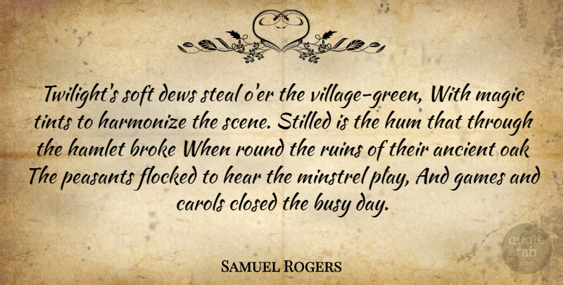 Samuel Rogers Quote About Twilight, Games, Play: Twilights Soft Dews Steal Oer...