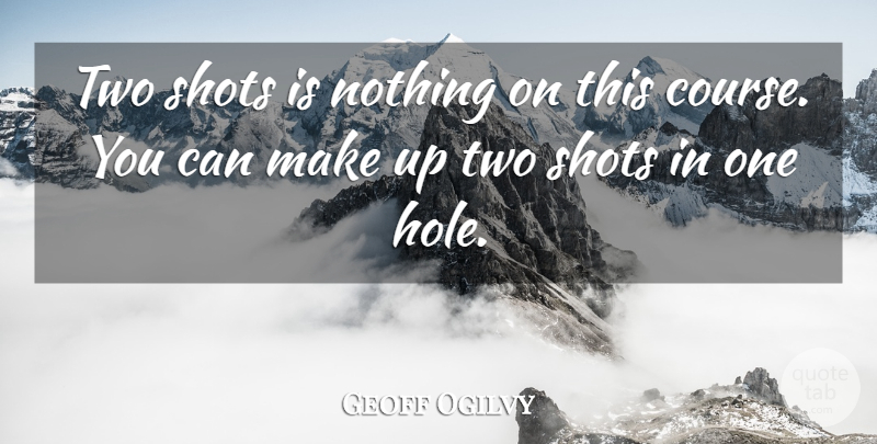 Geoff Ogilvy Quote About Shots: Two Shots Is Nothing On...