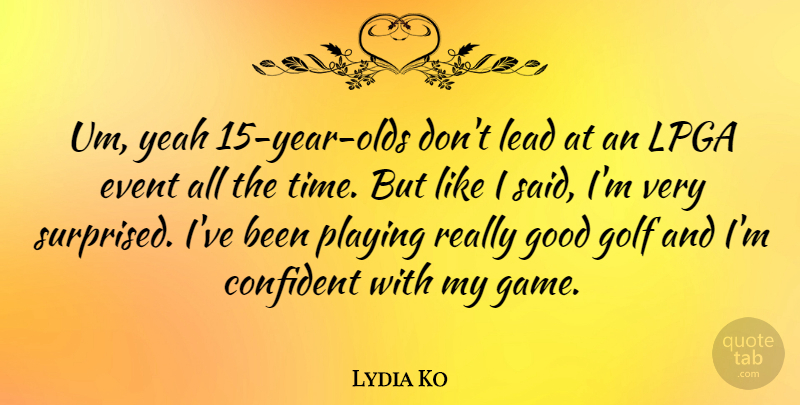 Lydia Ko Quote About Golf, Years, Games: Um Yeah 15 Year Olds...