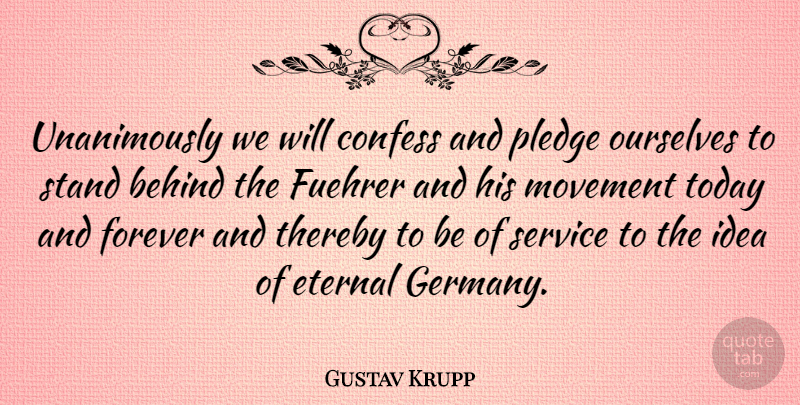 Gustav Krupp Quote About Behind, Confess, Eternal, Forever, Movement: Unanimously We Will Confess And...