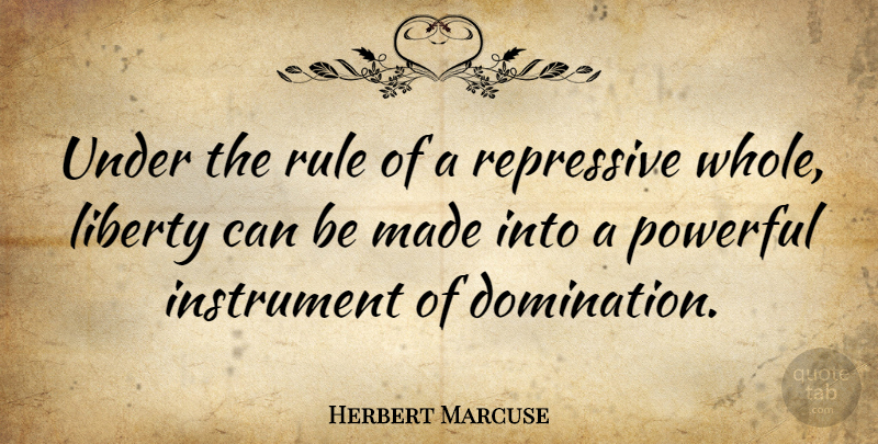Herbert Marcuse Quote About Powerful, Liberty, Instruments: Under The Rule Of A...