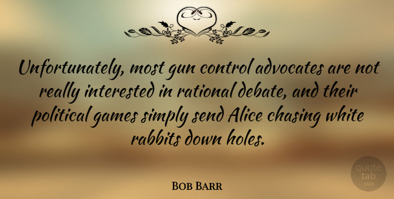 Bob Barr Quote About Alice, Chasing, Control, Games, Gun: Unfortunately Most Gun Control Advocates...