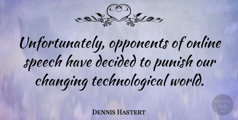 Dennis Hastert Quote About Decided, Online, Punish: Unfortunately Opponents Of Online Speech...
