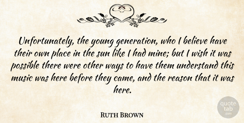 Ruth Brown Quote About American Musician, Believe, Music, Possible, Reason: Unfortunately The Young Generation Who...