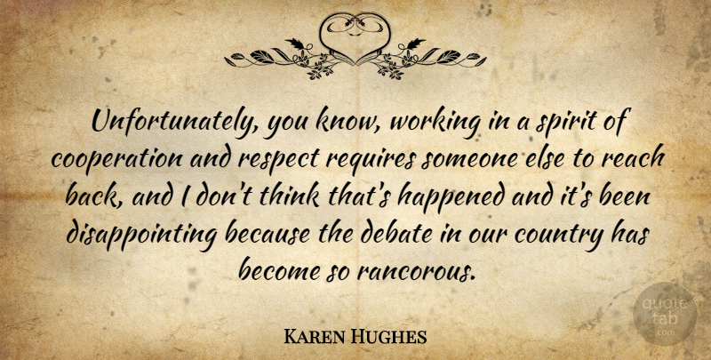 Karen Hughes Quote About Cooperation, Country, Happened, Requires, Respect: Unfortunately You Know Working In...