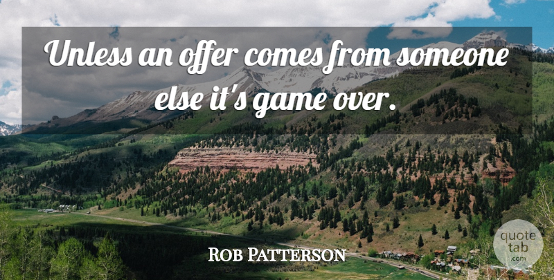 Rob Patterson Quote About Game, Offer, Unless: Unless An Offer Comes From...