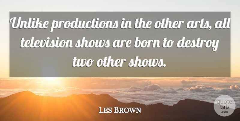Les Brown Quote About Art, Two, Television: Unlike Productions In The Other...