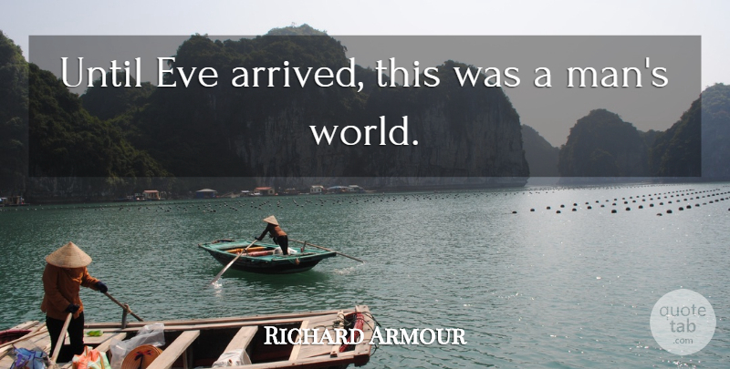Richard Armour Quote About Men, World, Adam And Eve: Until Eve Arrived This Was...